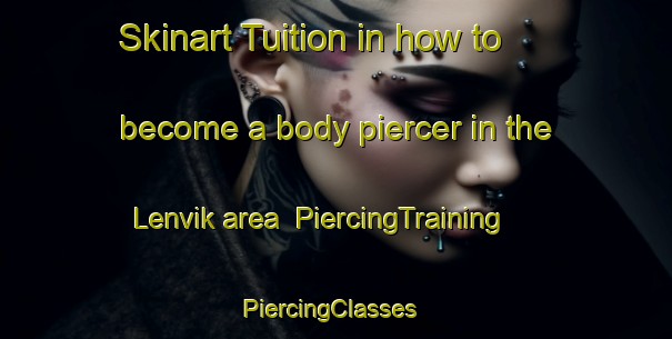 Skinart Tuition in how to become a body piercer in the Lenvik area | PiercingTraining | PiercingClasses | SkinartTraining-Norway