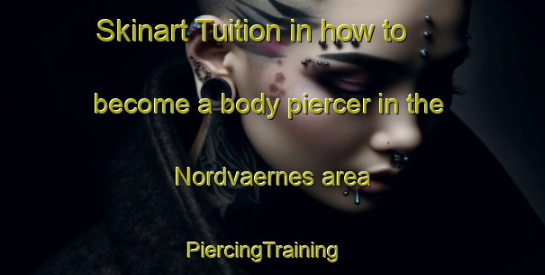 Skinart Tuition in how to become a body piercer in the Nordvaernes area | PiercingTraining | PiercingClasses | SkinartTraining-Norway