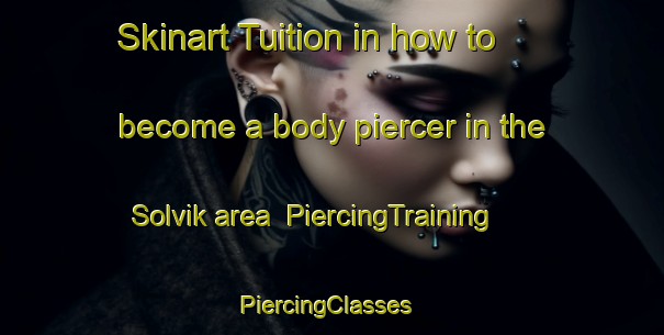 Skinart Tuition in how to become a body piercer in the Solvik area | PiercingTraining | PiercingClasses | SkinartTraining-Norway