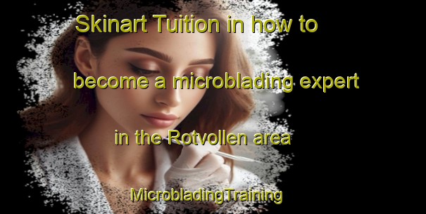 Skinart Tuition in how to become a microblading expert in the Rotvollen area | MicrobladingTraining | MicrobladingClasses | SkinartTraining-Norway