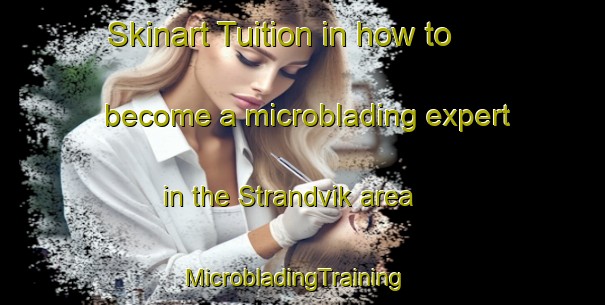 Skinart Tuition in how to become a microblading expert in the Strandvik area | MicrobladingTraining | MicrobladingClasses | SkinartTraining-Norway