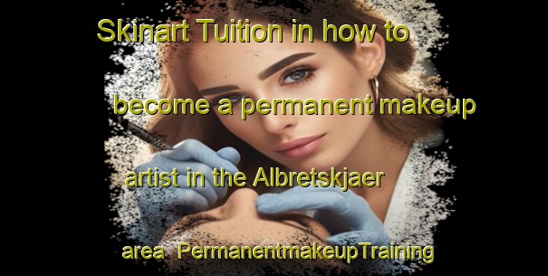 Skinart Tuition in how to become a permanent makeup artist in the Albretskjaer area | PermanentmakeupTraining | PermanentmakeupClasses | SkinartTraining-Norway