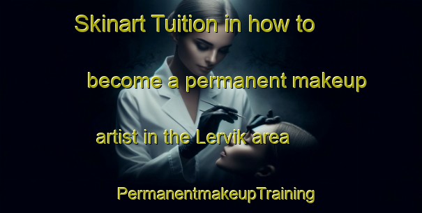 Skinart Tuition in how to become a permanent makeup artist in the Lervik area | PermanentmakeupTraining | PermanentmakeupClasses | SkinartTraining-Norway