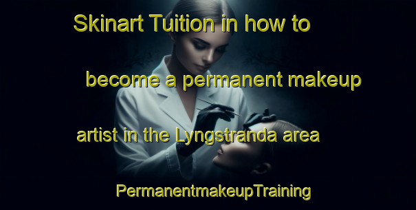 Skinart Tuition in how to become a permanent makeup artist in the Lyngstranda area | PermanentmakeupTraining | PermanentmakeupClasses | SkinartTraining-Norway