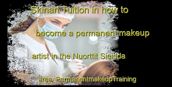 Skinart Tuition in how to become a permanent makeup artist in the Nuorttit Sieidda area | PermanentmakeupTraining | PermanentmakeupClasses | SkinartTraining-Norway