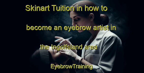 Skinart Tuition in how to become an eyebrow artist in the Ingolfsland area | EyebrowTraining | EyebrowClasses | SkinartTraining-Norway