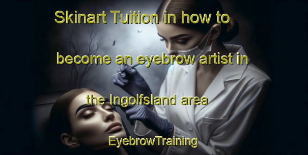 Skinart Tuition in how to become an eyebrow artist in the Ingolfsland area | EyebrowTraining | EyebrowClasses | SkinartTraining-Norway
