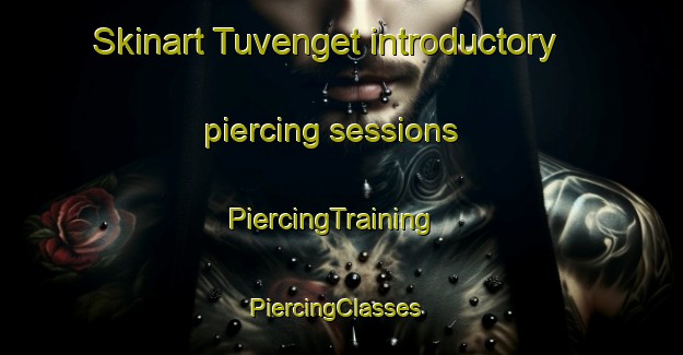 Skinart Tuvenget introductory piercing sessions | PiercingTraining | PiercingClasses | SkinartTraining-Norway