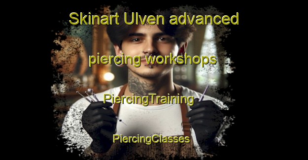 Skinart Ulven advanced piercing workshops | PiercingTraining | PiercingClasses | SkinartTraining-Norway