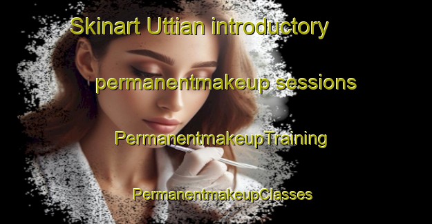 Skinart Uttian introductory permanentmakeup sessions | PermanentmakeupTraining | PermanentmakeupClasses | SkinartTraining-Norway