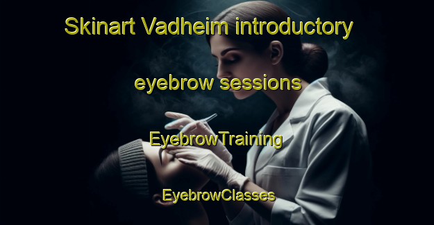 Skinart Vadheim introductory eyebrow sessions | EyebrowTraining | EyebrowClasses | SkinartTraining-Norway
