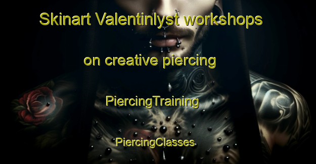 Skinart Valentinlyst workshops on creative piercing | PiercingTraining | PiercingClasses | SkinartTraining-Norway