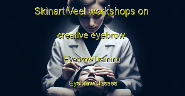 Skinart Veel workshops on creative eyebrow | EyebrowTraining | EyebrowClasses | SkinartTraining-Norway