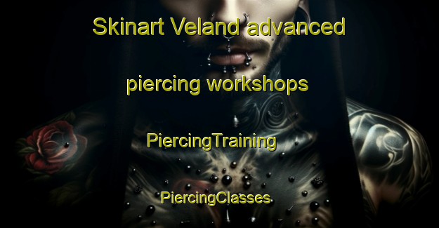 Skinart Veland advanced piercing workshops | PiercingTraining | PiercingClasses | SkinartTraining-Norway