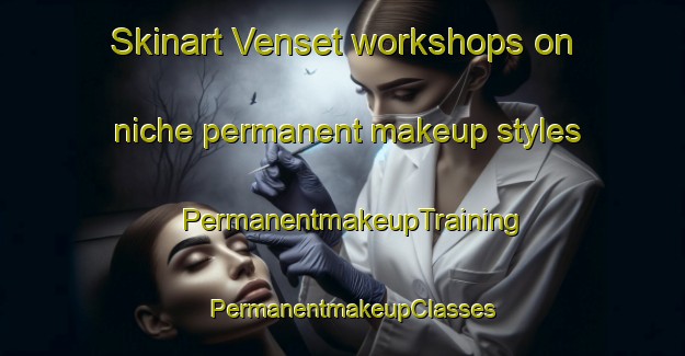 Skinart Venset workshops on niche permanent makeup styles | PermanentmakeupTraining | PermanentmakeupClasses | SkinartTraining-Norway