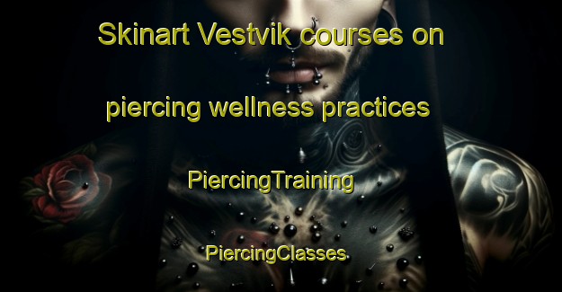 Skinart Vestvik courses on piercing wellness practices | PiercingTraining | PiercingClasses | SkinartTraining-Norway