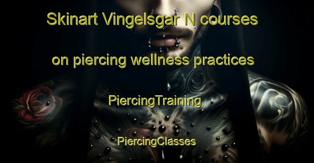 Skinart Vingelsgar N courses on piercing wellness practices | #PiercingTraining #PiercingClasses #SkinartTraining-Norway