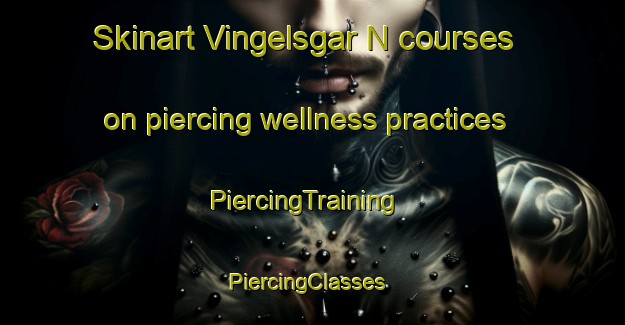 Skinart Vingelsgar N courses on piercing wellness practices | PiercingTraining | PiercingClasses | SkinartTraining-Norway