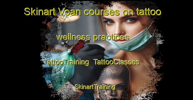 Skinart Voan courses on tattoo wellness practices | TattooTraining | TattooClasses | SkinartTraining-Norway