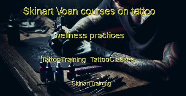 Skinart Voan courses on tattoo wellness practices | TattooTraining | TattooClasses | SkinartTraining-Norway