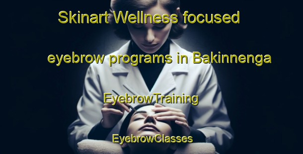 Skinart Wellness-focused eyebrow programs in Bakinnenga | EyebrowTraining | EyebrowClasses | SkinartTraining-Norway