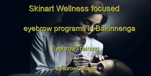 Skinart Wellness-focused eyebrow programs in Bakinnenga | EyebrowTraining | EyebrowClasses | SkinartTraining-Norway