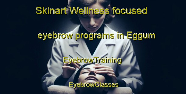 Skinart Wellness-focused eyebrow programs in Eggum | EyebrowTraining | EyebrowClasses | SkinartTraining-Norway