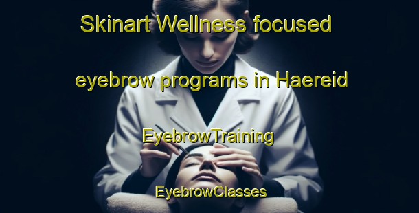Skinart Wellness-focused eyebrow programs in Haereid | EyebrowTraining | EyebrowClasses | SkinartTraining-Norway