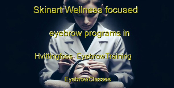 Skinart Wellness-focused eyebrow programs in Hvittingfoss | EyebrowTraining | EyebrowClasses | SkinartTraining-Norway