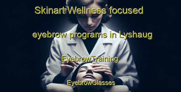 Skinart Wellness-focused eyebrow programs in Lyshaug | EyebrowTraining | EyebrowClasses | SkinartTraining-Norway