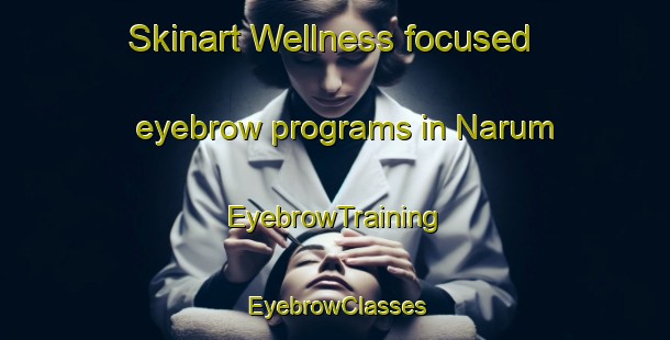 Skinart Wellness-focused eyebrow programs in Narum | EyebrowTraining | EyebrowClasses | SkinartTraining-Norway