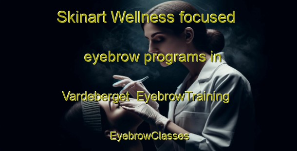 Skinart Wellness-focused eyebrow programs in Vardeberget | EyebrowTraining | EyebrowClasses | SkinartTraining-Norway