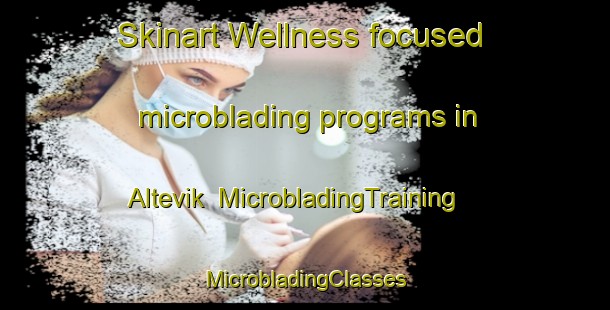 Skinart Wellness-focused microblading programs in Altevik | #MicrobladingTraining #MicrobladingClasses #SkinartTraining-Norway