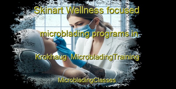 Skinart Wellness-focused microblading programs in Krokhaug | MicrobladingTraining | MicrobladingClasses | SkinartTraining-Norway