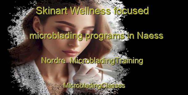 Skinart Wellness-focused microblading programs in Naess Nordre | #MicrobladingTraining #MicrobladingClasses #SkinartTraining-Norway