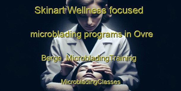 Skinart Wellness-focused microblading programs in Ovre Berge | #MicrobladingTraining #MicrobladingClasses #SkinartTraining-Norway