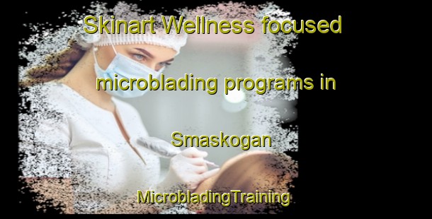 Skinart Wellness-focused microblading programs in Smaskogan | #MicrobladingTraining #MicrobladingClasses #SkinartTraining-Norway