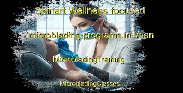 Skinart Wellness-focused microblading programs in Voan | MicrobladingTraining | MicrobladingClasses | SkinartTraining-Norway