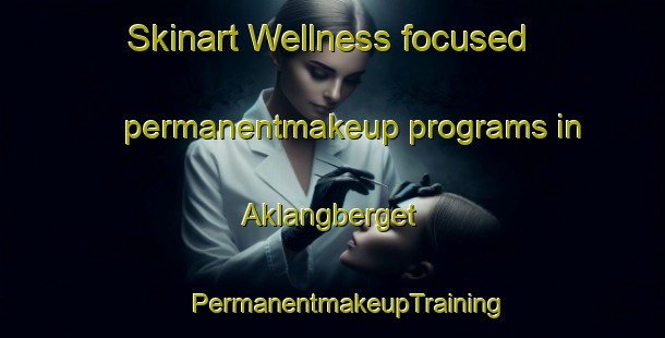 Skinart Wellness-focused permanentmakeup programs in Aklangberget | #PermanentmakeupTraining #PermanentmakeupClasses #SkinartTraining-Norway