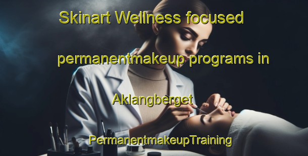 Skinart Wellness-focused permanentmakeup programs in Aklangberget | #PermanentmakeupTraining #PermanentmakeupClasses #SkinartTraining-Norway