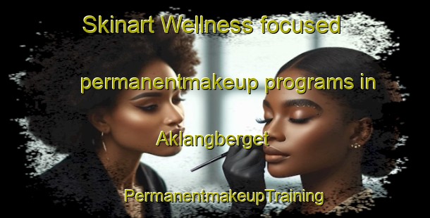 Skinart Wellness-focused permanentmakeup programs in Aklangberget | #PermanentmakeupTraining #PermanentmakeupClasses #SkinartTraining-Norway