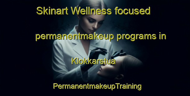 Skinart Wellness-focused permanentmakeup programs in Klokkarstua | PermanentmakeupTraining | PermanentmakeupClasses | SkinartTraining-Norway