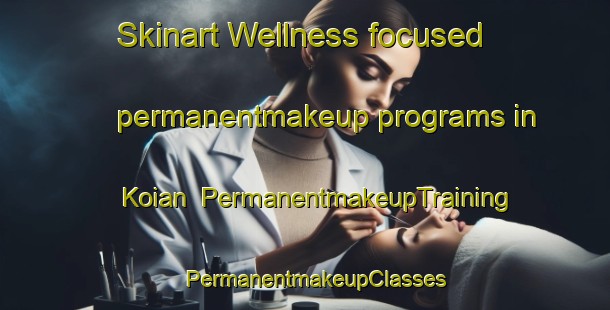 Skinart Wellness-focused permanentmakeup programs in Koian | PermanentmakeupTraining | PermanentmakeupClasses | SkinartTraining-Norway