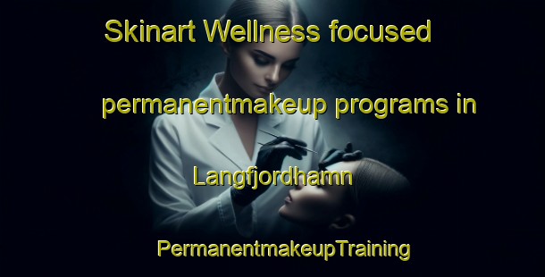 Skinart Wellness-focused permanentmakeup programs in Langfjordhamn | #PermanentmakeupTraining #PermanentmakeupClasses #SkinartTraining-Norway