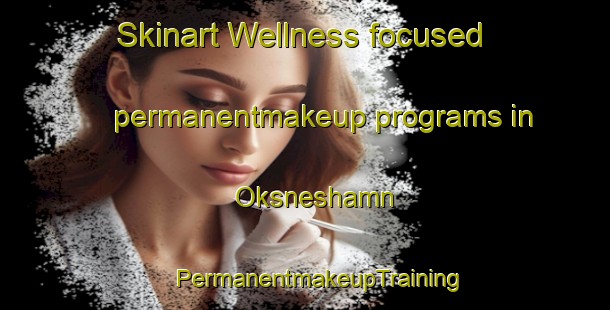 Skinart Wellness-focused permanentmakeup programs in Oksneshamn | #PermanentmakeupTraining #PermanentmakeupClasses #SkinartTraining-Norway