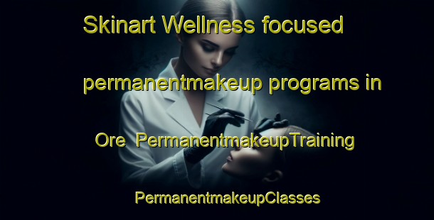 Skinart Wellness-focused permanentmakeup programs in Ore | #PermanentmakeupTraining #PermanentmakeupClasses #SkinartTraining-Norway