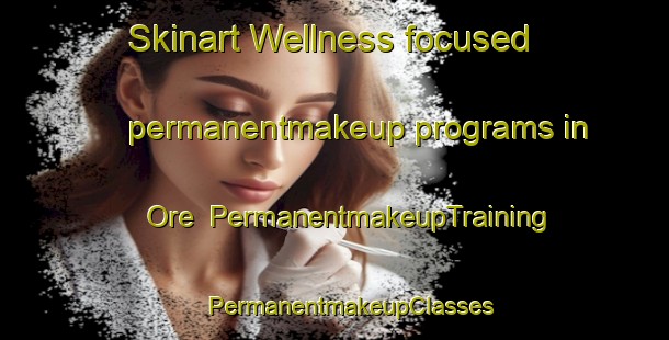 Skinart Wellness-focused permanentmakeup programs in Ore | #PermanentmakeupTraining #PermanentmakeupClasses #SkinartTraining-Norway