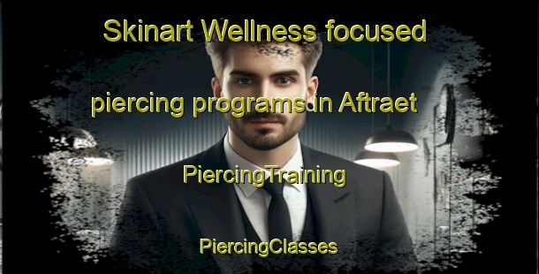 Skinart Wellness-focused piercing programs in Aftraet | #PiercingTraining #PiercingClasses #SkinartTraining-Norway