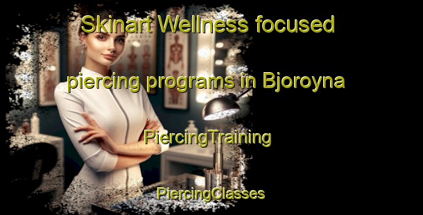 Skinart Wellness-focused piercing programs in Bjoroyna | #PiercingTraining #PiercingClasses #SkinartTraining-Norway