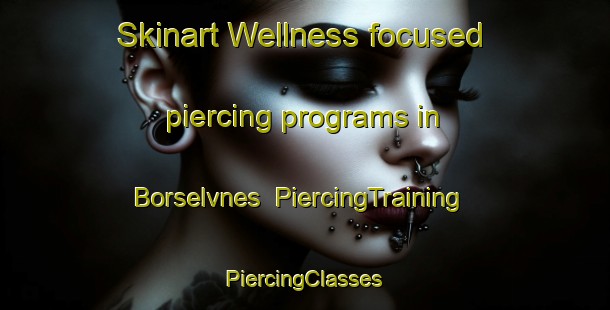 Skinart Wellness-focused piercing programs in Borselvnes | #PiercingTraining #PiercingClasses #SkinartTraining-Norway